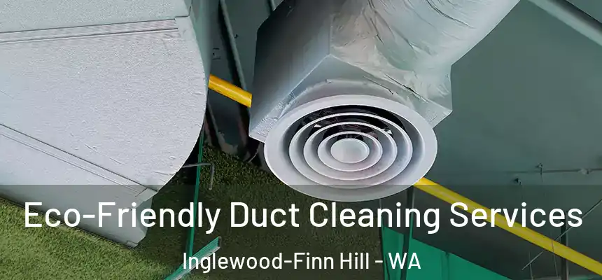 Eco-Friendly Duct Cleaning Services Inglewood-Finn Hill - WA